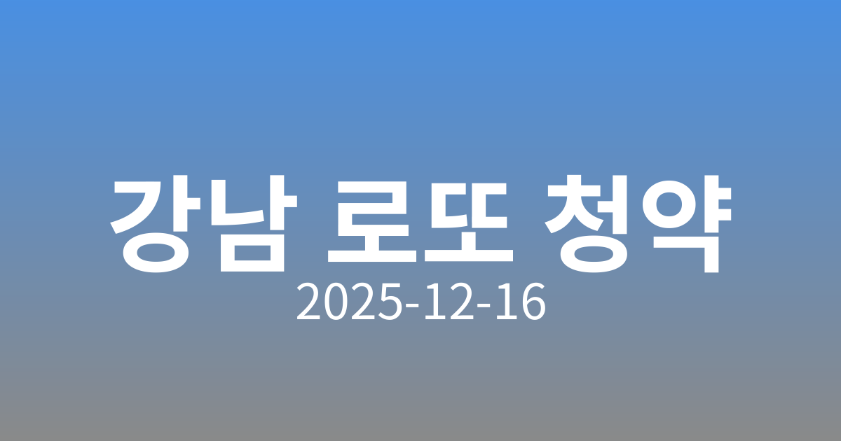 🏙️ 서울 강남권 신규 아파트 청약 일정 안내